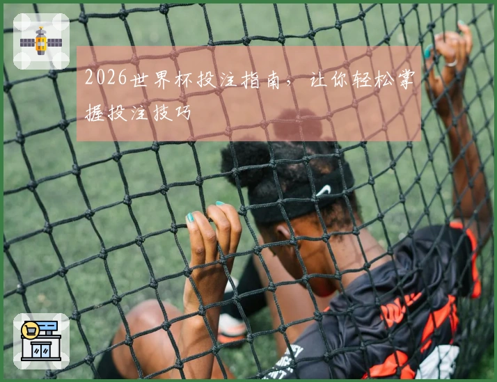 2026世界杯投注指南，让你轻松掌握投注技巧