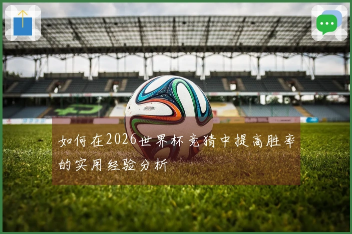 如何在2026世界杯竞猜中提高胜率的实用经验分析